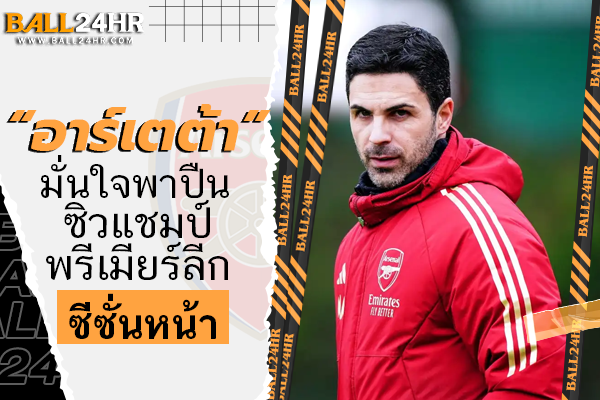 “อาร์เตต้า” มั่นใจพาปืนซิวแชมป์พรีเมียร์ลีกซีซั่นหน้า