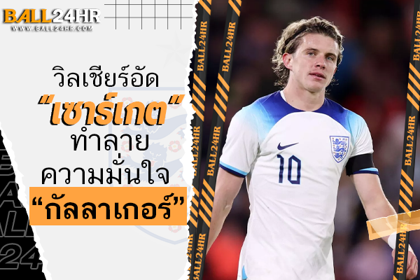 วิลเชียร์อัด “เซาธ์เกต” ทำลายความมั่นใจ “กัลลาเกอร์”