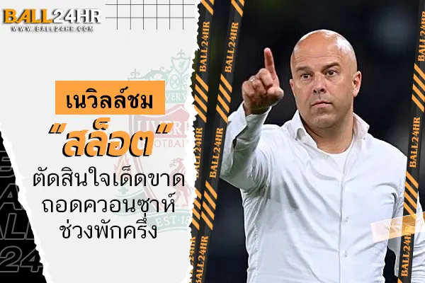 เนวิลล์ชม “สล็อต” ตัดสินใจเด็ดขาดถอดควอนซาห์ช่วงพักครึ่ง