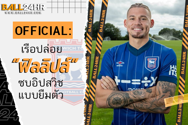 OFFICIAL: เรือปล่อย “ฟิลลิปส์” ซบอิปสวิชแบบยืมตัว