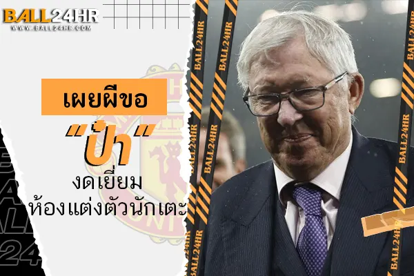 เผยผีขอ “ป๋า” งดเยี่ยมห้องแต่งตัวนักเตะ